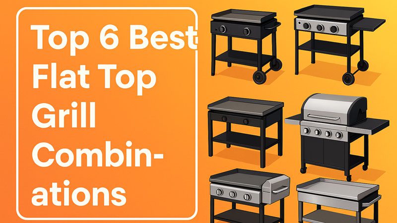 Best Flat Top Grill Combinations