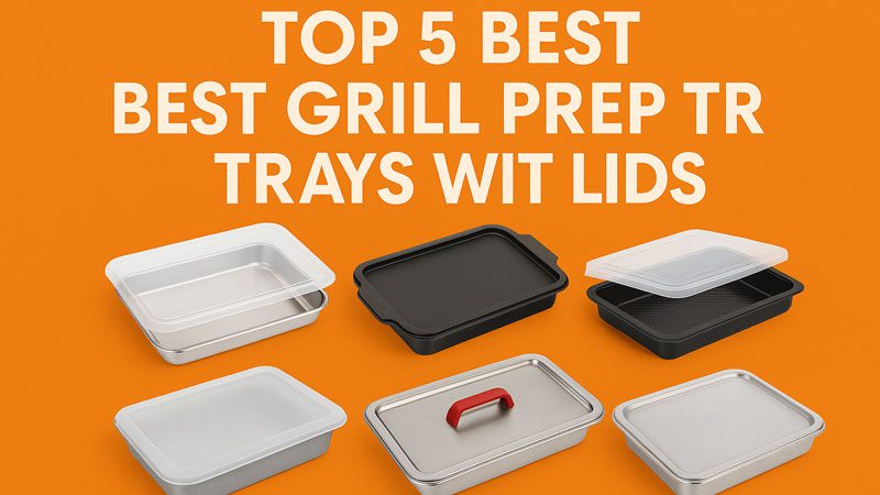 Best Grill Prep Trays With Lids
