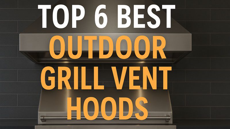 Best Outdoor Grill Vent Hoods